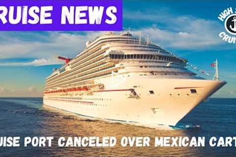 Mexican Cartel Causes Cruise Port Cancelation in Mexico