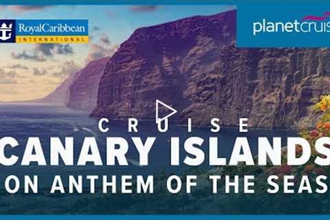 Cruise to Canaries on Anthem of the Seas for 12 nts  | Royal Caribbean | Planet Cruise