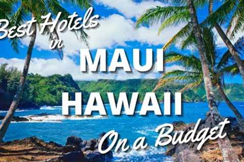 Best Affordable Hotels in Maui, Hawaii  - Travel to Maui On a Budget in *2022*