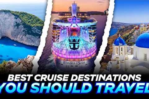 Best Cruise Destinations You Should Travel