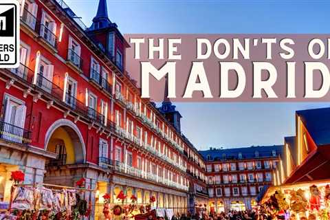 Madrid – The Don’ts of Visiting Madrid, Spain