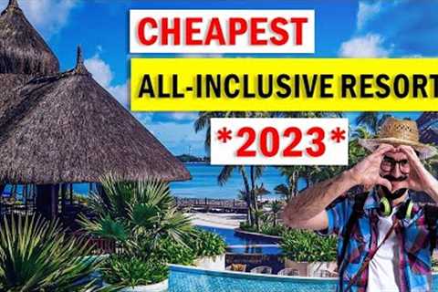 Top 10 Cheapest All-Inclusive Resorts *2023*