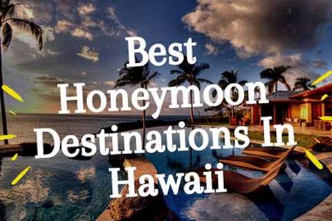Best Honeymoon Destinations In Hawaii
