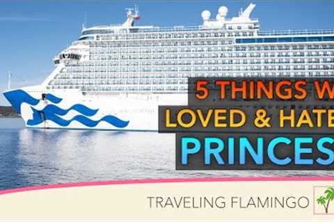 5 Things we LOVED and HATED on Princess Cruises