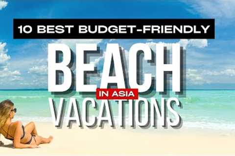 Top 10 Budget-Friendly BEACH HOLIDAY In Asia!