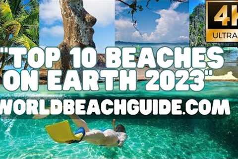 [4K] Top 10 Best Beaches on Earth 2023 by worldbeachguide.com