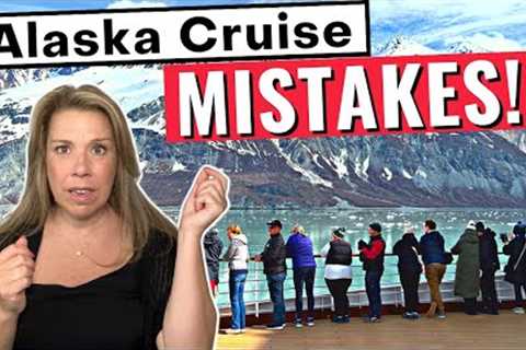 13 Alaska Cruise Mistakes that Can RUIN Your Cruise