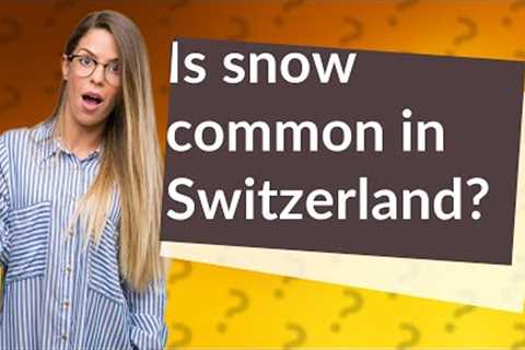 Is snow common in Switzerland?