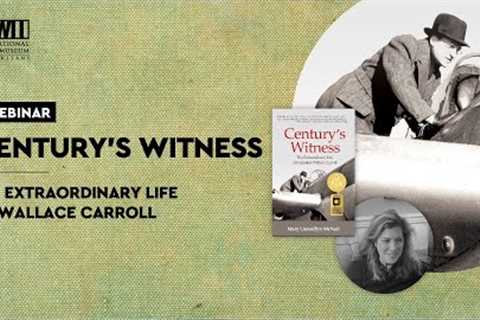 Century''s Witness: The Extraordinary Life of Journalist Wallace Carroll