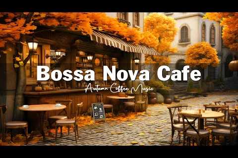 Fall Coffee Shop Ambience 🍂☕ Autumn Bossa Nova Jazz Music for Good Mood Start the Day