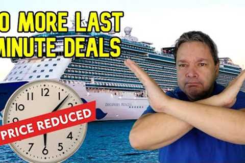 CRUISE NEWS: NO MORE LAST MINUTE CRUISE DEALS