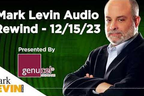 Mark Levin Audio Rewind - 12/15/23