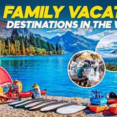 Top 10 Best Family Vacation Destinations Around the World