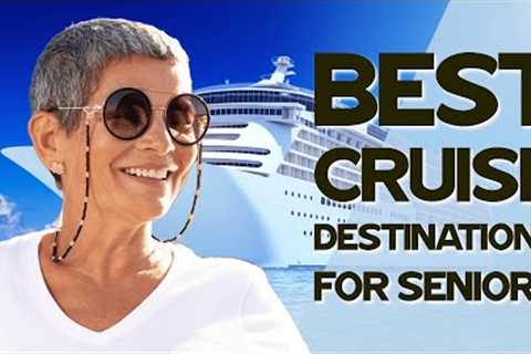 Best Cruise Destinations for Seniors Revealed