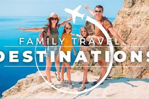 Top 15 Best Family Travel Destinations in 2023 | Travel With Kids