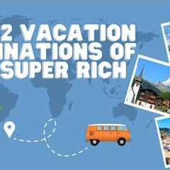 Top 12 Vacation Destinations of the Super Rich - Living Luxury