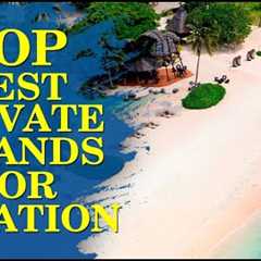 The Ultimate Vacation Destinations on Earth - Private Islands