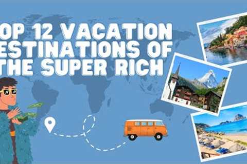 Top 12 Vacation Destinations of the Super Rich - Living Luxury