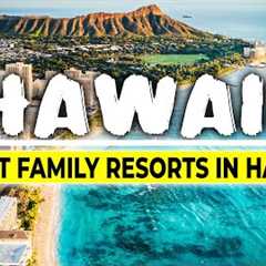 5 Best Family Resorts in Hawaii