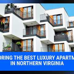 Exploring the Best Luxury Apartments in Northern Virginia | MyProMovers